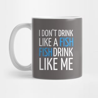 ALCOHOL / I DON’T DRINK LIKE A FISH FISH DRINK LIKE ME Mug